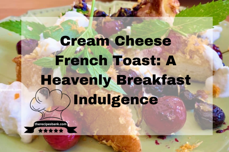 Cream Cheese French Toast: A Heavenly Breakfast Indulgence