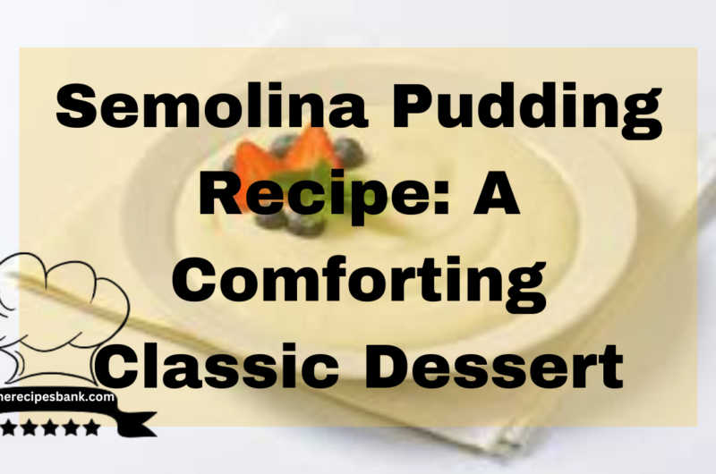 Semolina Pudding Recipe: A Comforting Classic Dessert