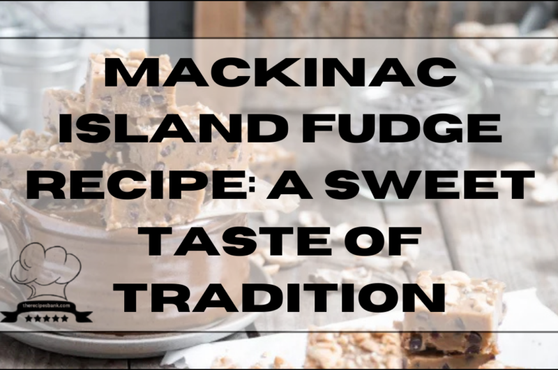 Mackinac Island Fudge Recipe: A Sweet Taste of Tradition