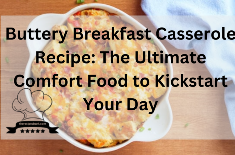 Buttery Breakfast Casserole Recipe: The Ultimate Comfort Food to Kickstart Your Day